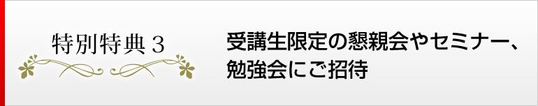 特別特典３　受講生限定の懇親会やセミナー、勉強会にご招待